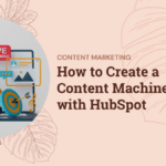 How to Create a Content Machine with HubSpot