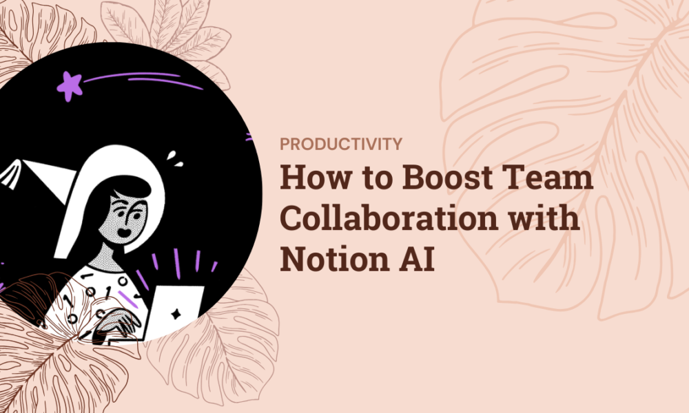 How to Boost Team Collaboration with Notion AI How to Boost Team Collaboration with Notion AI