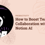 How to Boost Team Collaboration with Notion AI