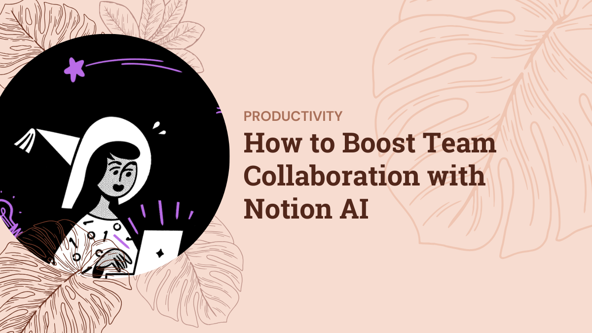How to Boost Team Collaboration with Notion AI
