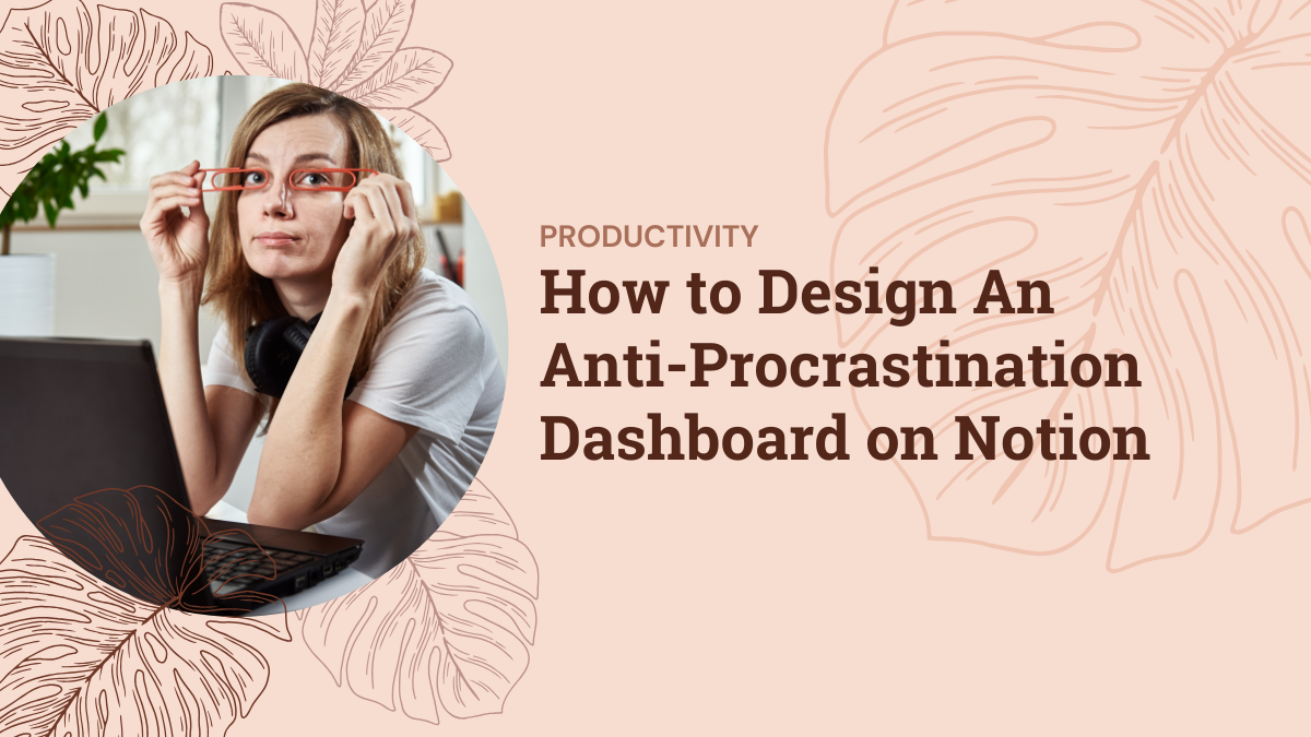 How to Design An Anti-Procrastination Dashboard on Notion