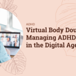 Virtual Body Doubling: Managing ADHD in the Digital Age