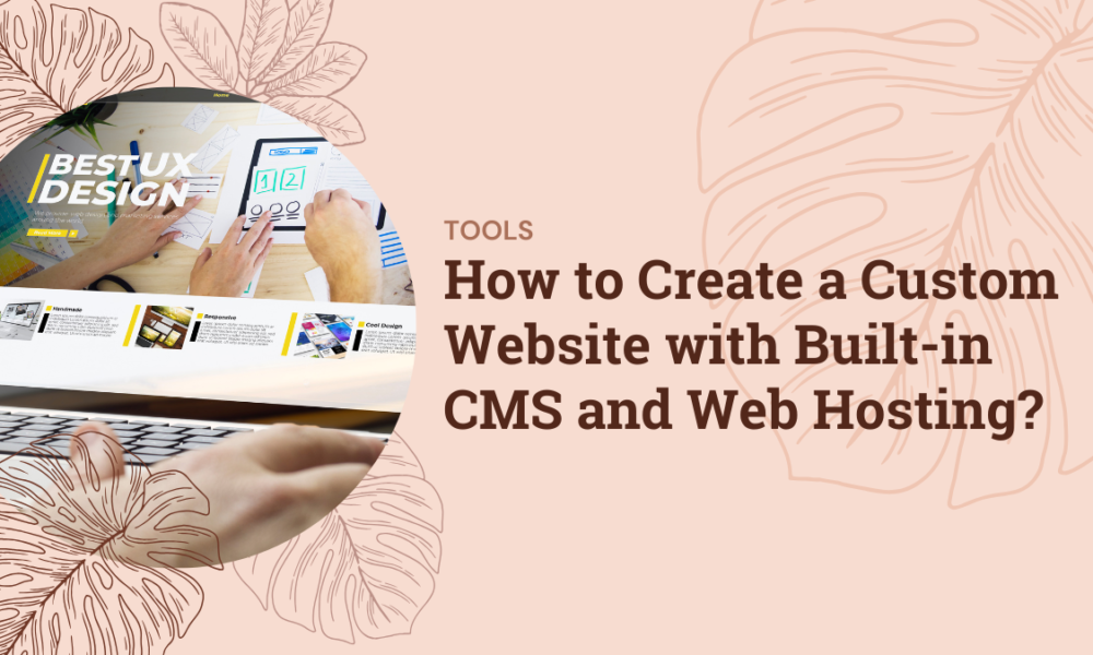 How to Create a Custom Website with Built-in CMS and Web Hosting?
