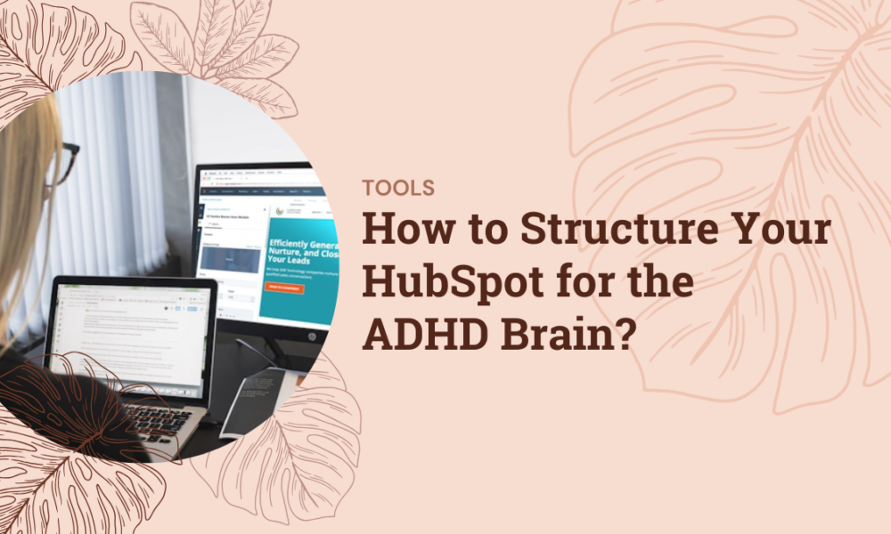 How to Structure Your HubSpot for the ADHD Brain How to Structure Your HubSpot for the ADHD Brain