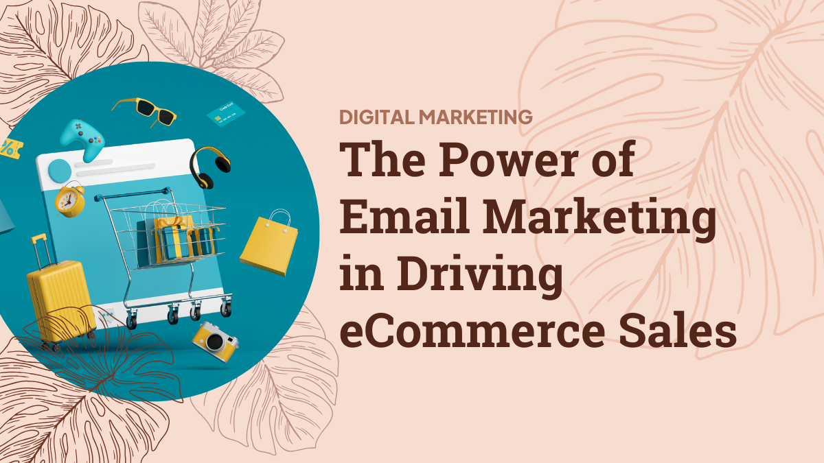 The Power of Email Marketing in Driving E-Commerce Sales