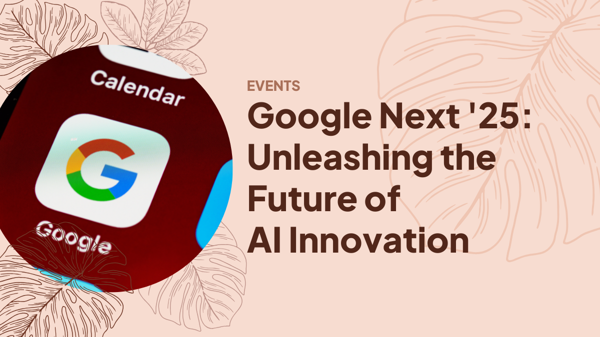 Google Next ’25: Unleashing the Future of AI Innovation