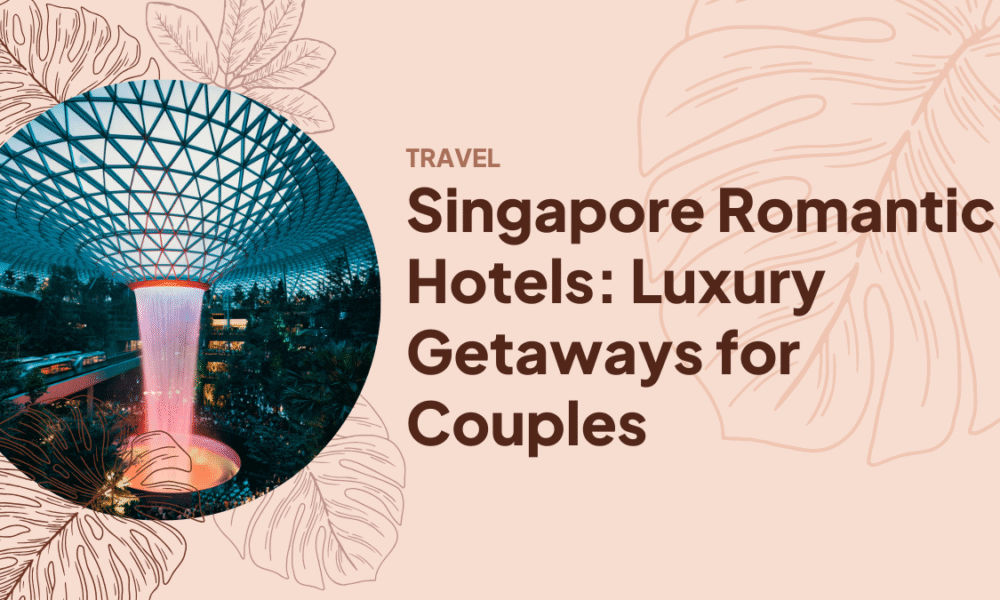 Singapore Romantic Hotels: Luxury Getaways for Couples