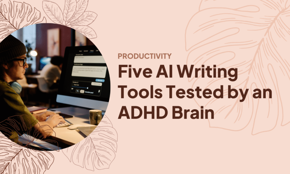 Five AI Writing Tools Tested by an ADHD Brain
