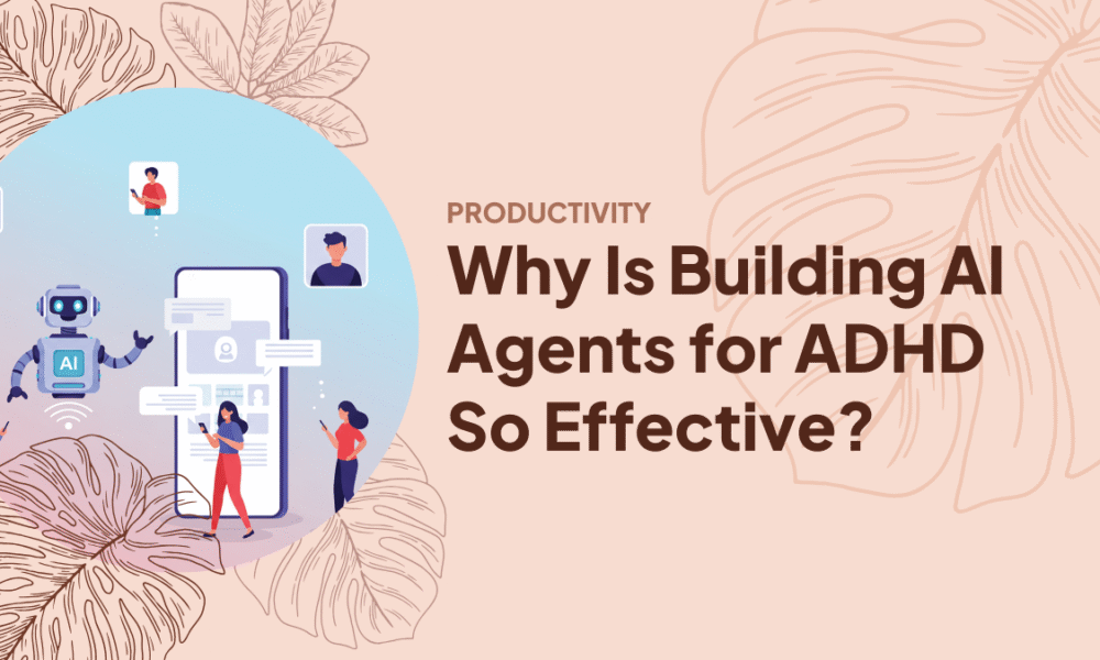 Why Is Building AI Agents for ADHD So Effective?
