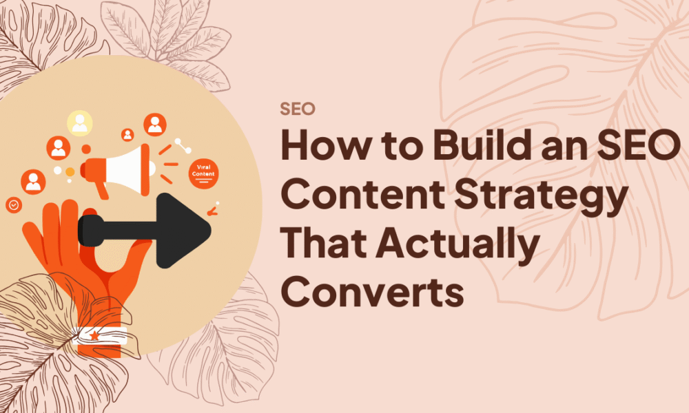 How to Build an SEO Content Strategy That Actually Converts (Without the Guesswork)