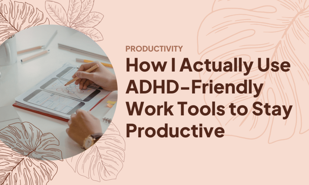 How I Actually Use ADHD-Friendly Work Tools to Stay Productive