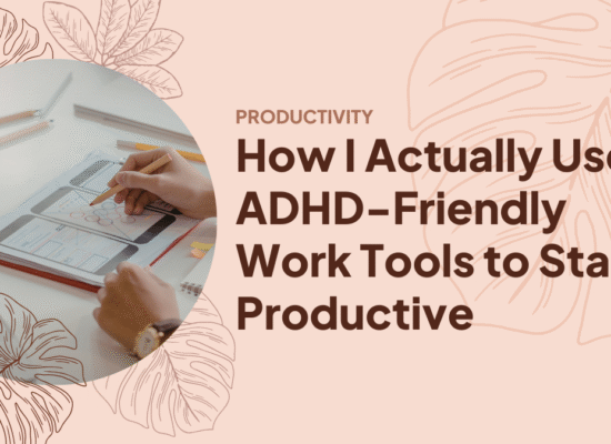 How I Actually Use ADHD-Friendly Work Tools to Stay Productive