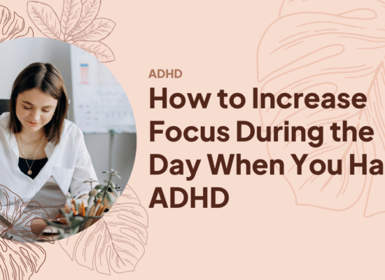 How to Increase Focus During the Day When You Have ADHD
