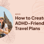 How to Create ADHD-Friendly Travel Plans That Actually Work