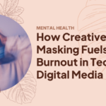 How Creative Masking Fuels Burnout in Tech and Digital Media