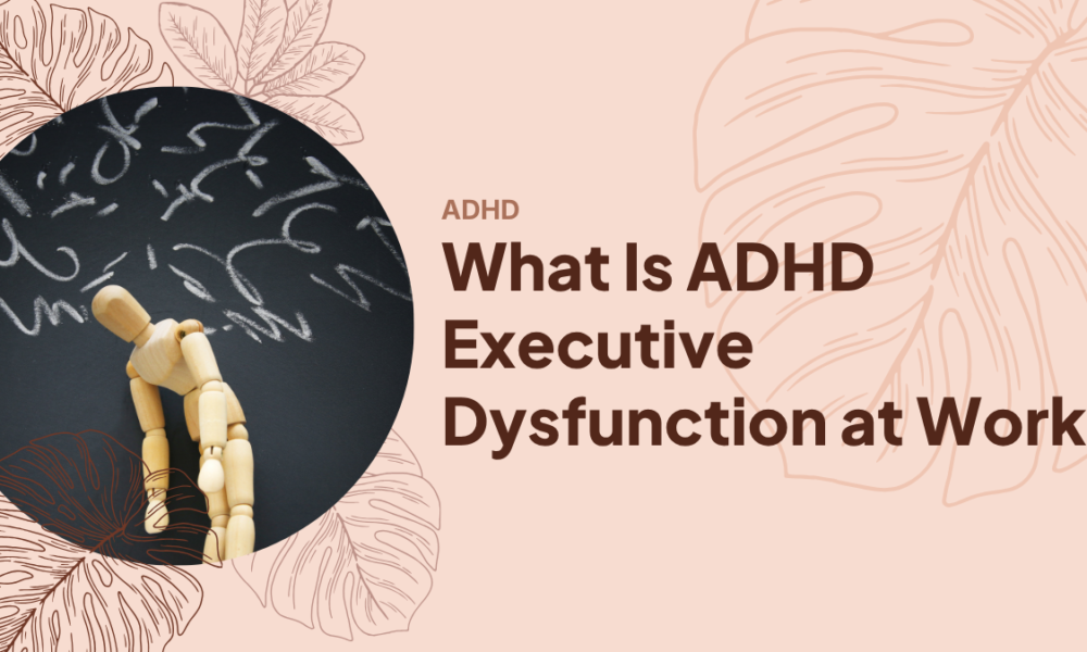 What Is ADHD Executive Dysfunction at Work